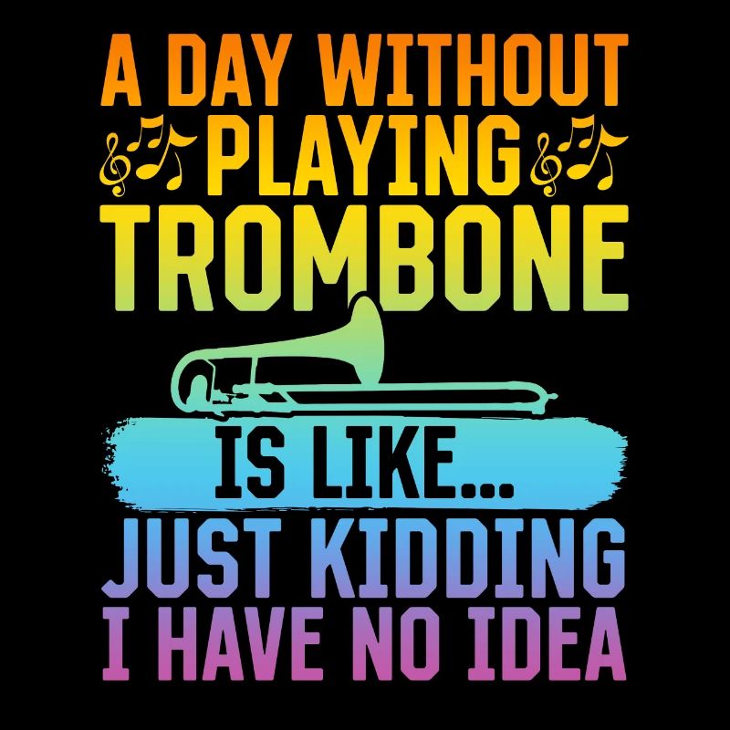 A Day Without Playing Trombone Is Like Trombone Mu