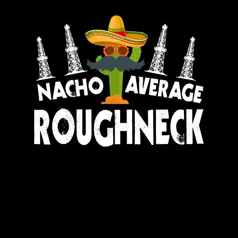 Nacho Average Roughneck Oil Rig Drilling Cino De