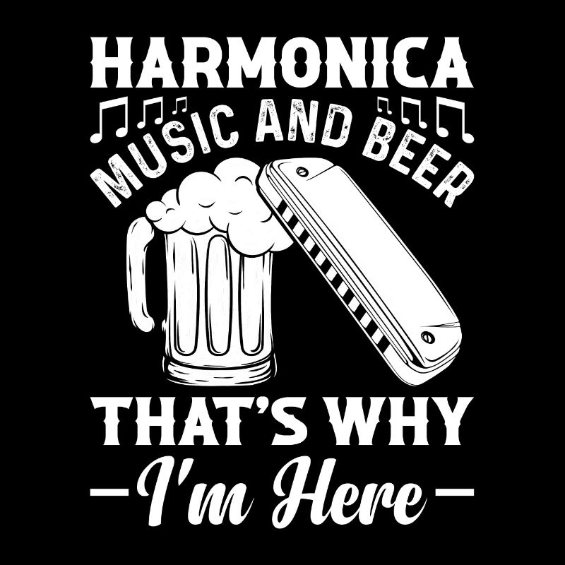 Harmonica Music And Beer That's Why Im Here Harmon