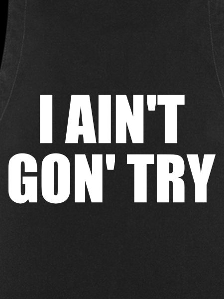 i ain't gon' try
