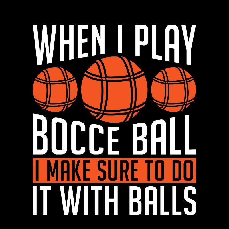Bocce Ball When I Play Bocce Ball I Make Petanque