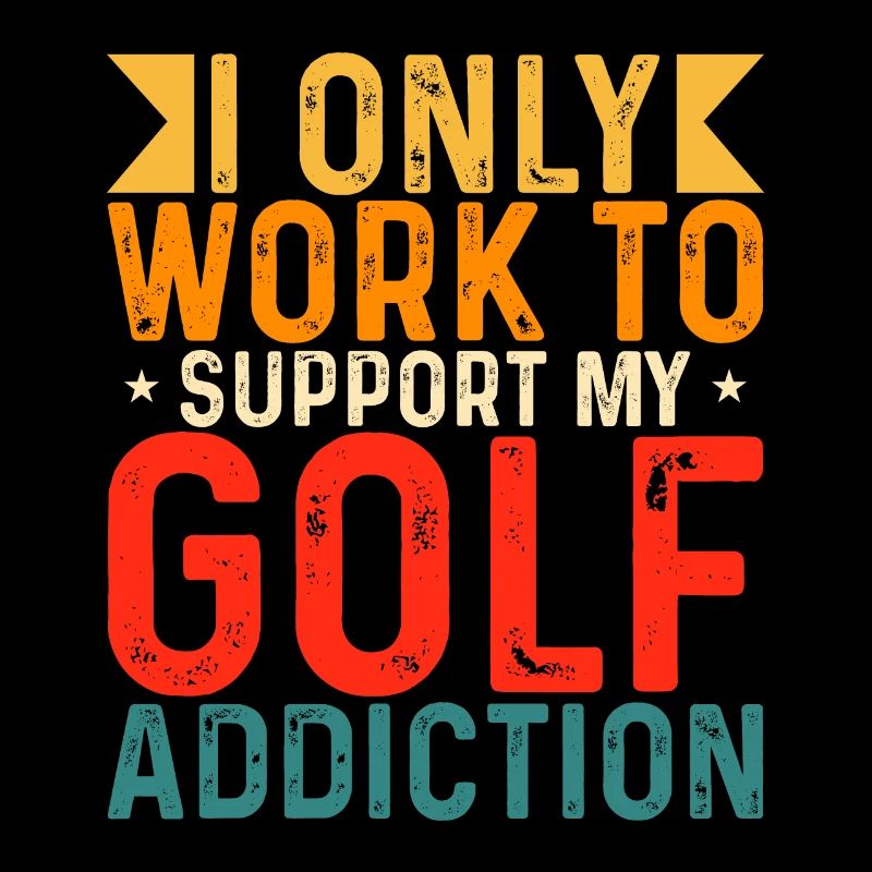 I only work to support my golf addiction