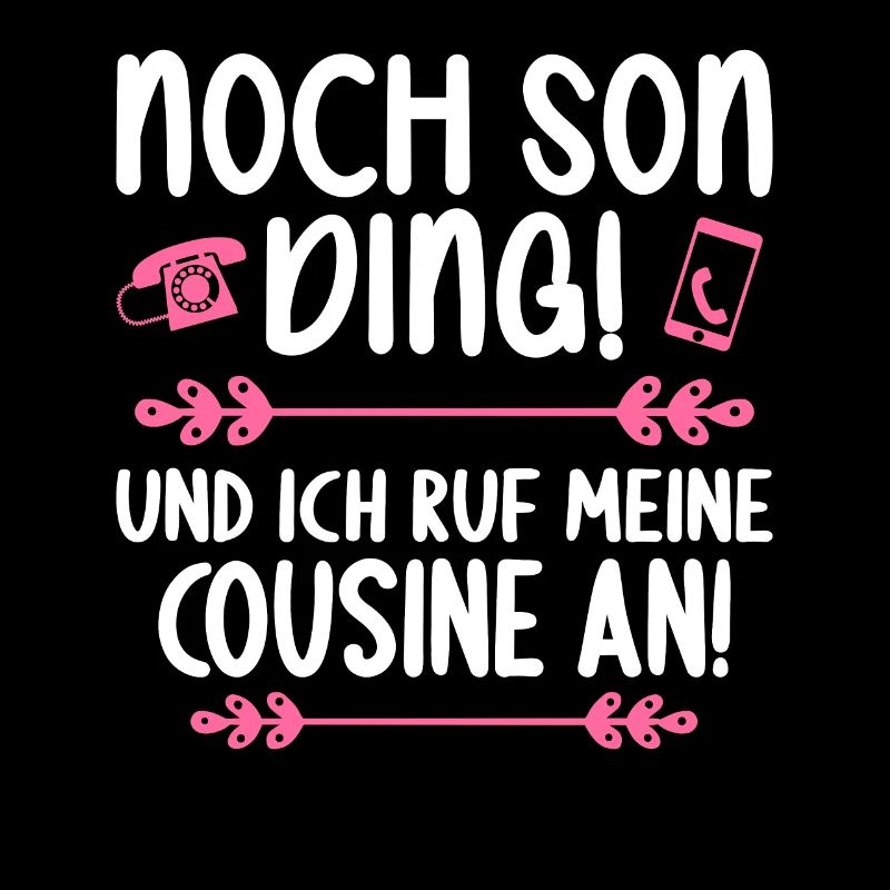 Noch son Ding und ich ruf meine Cousine