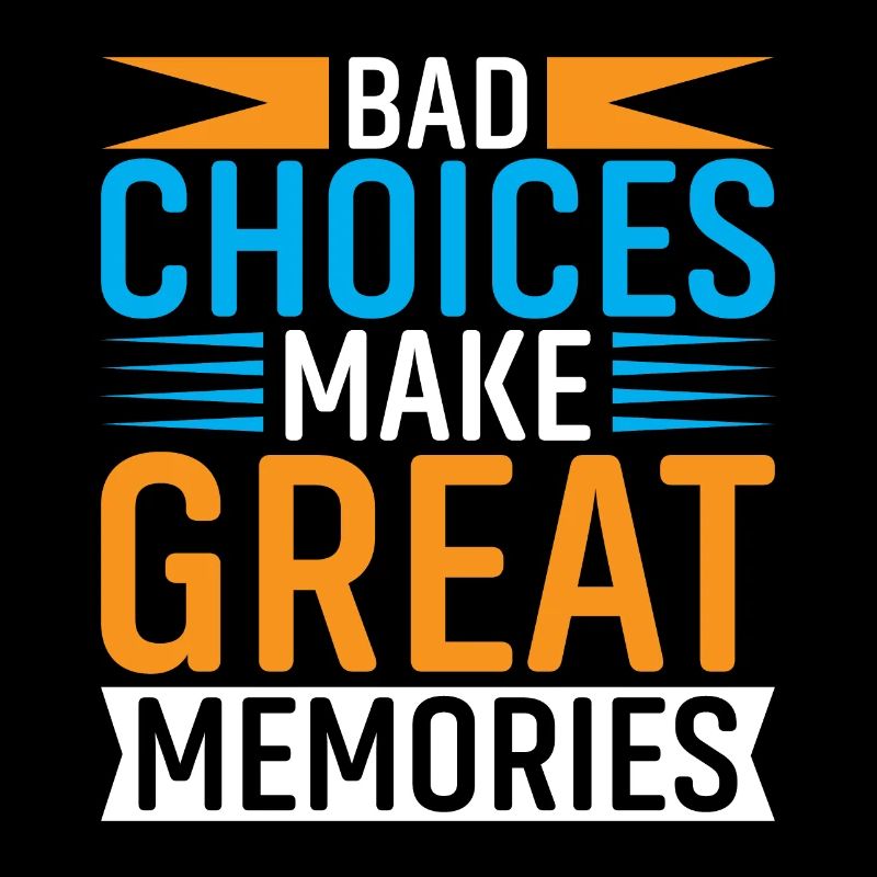 Bad Decisions Create Great Memories