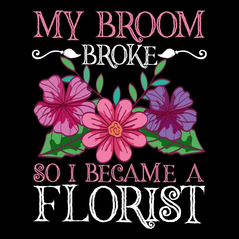 My broom is broken, so I'm a florist