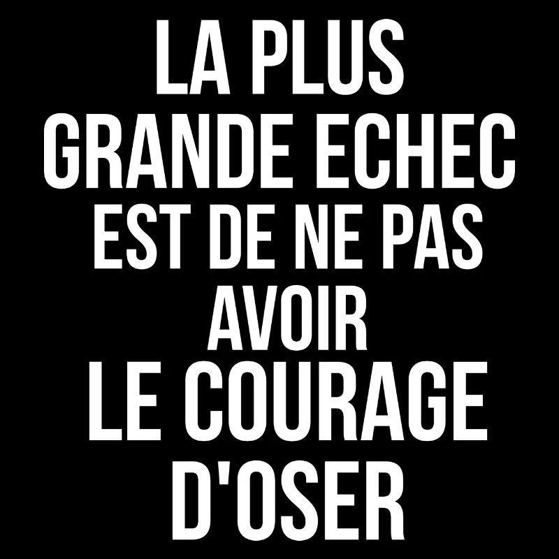 plus grande echec est de ne pas avoir le courage