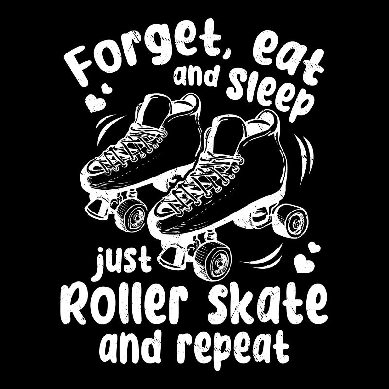 Roller Skater - Forget Eat And Sleep Just Roller S