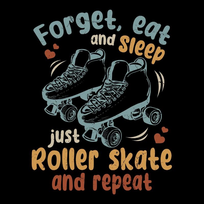 Roller Skating - Forget Eat And Sleep Just Roller