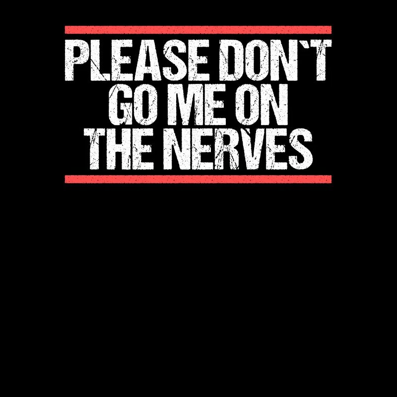 Please don ́t go me on the nerves Denglisch