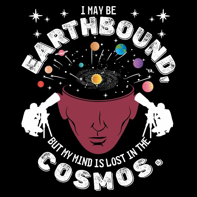 be earthbound, but my mind is lost in the cosmos.