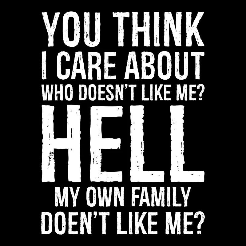 you think I care about who doesn't like me hell