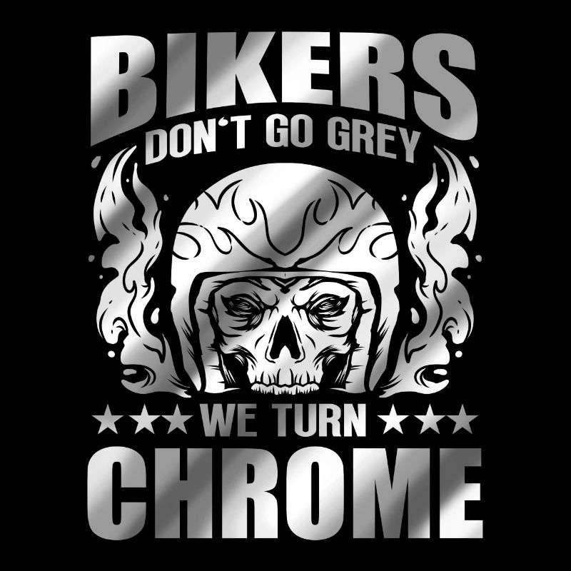 Bikers Don't Go Grey - We Turn Chrome Biker