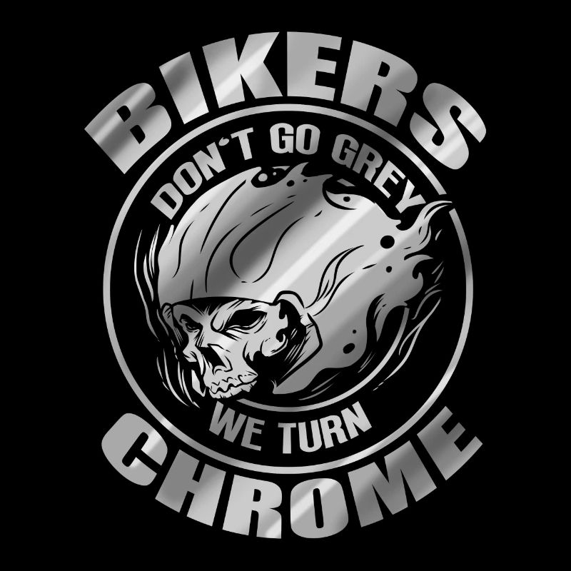 Bikers Don't Go Grey - We Turn Chrome Biker