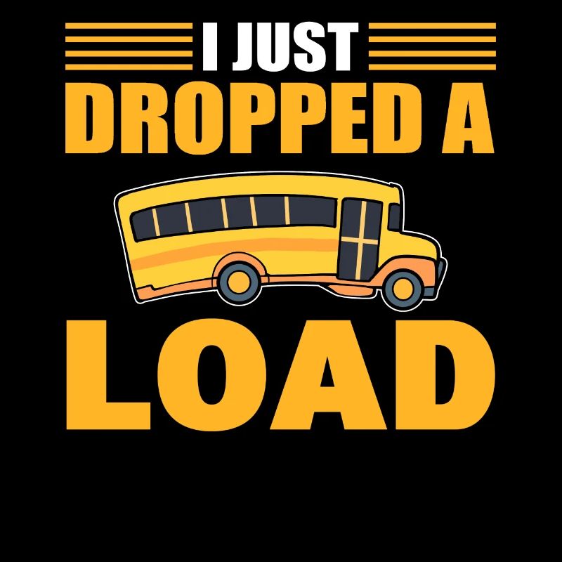 I Just Dropped A Load Schulbusfahrer