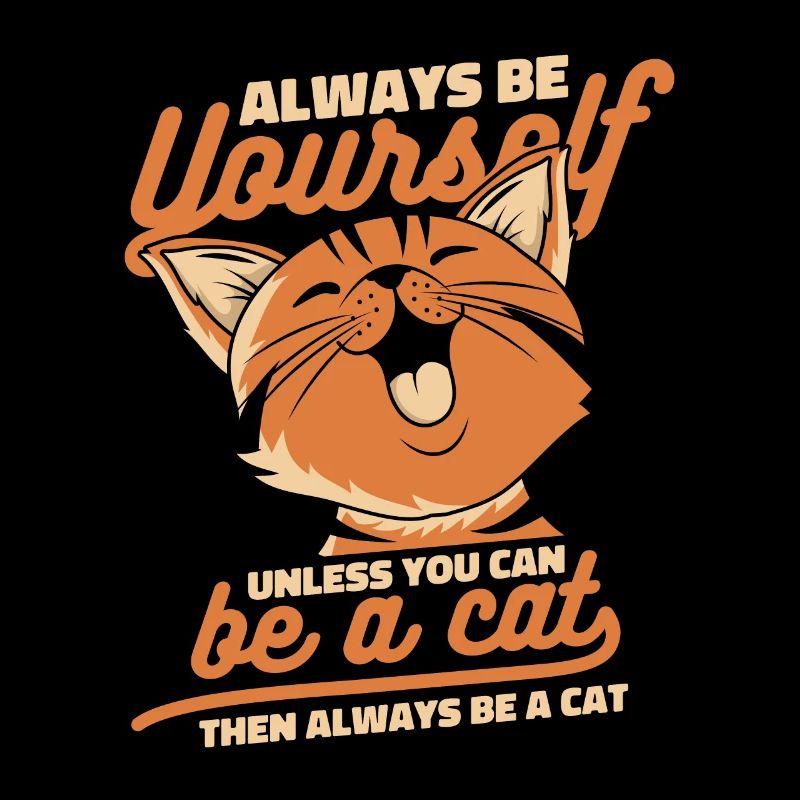 Always Be Yourself Unless You Can Be A Cat