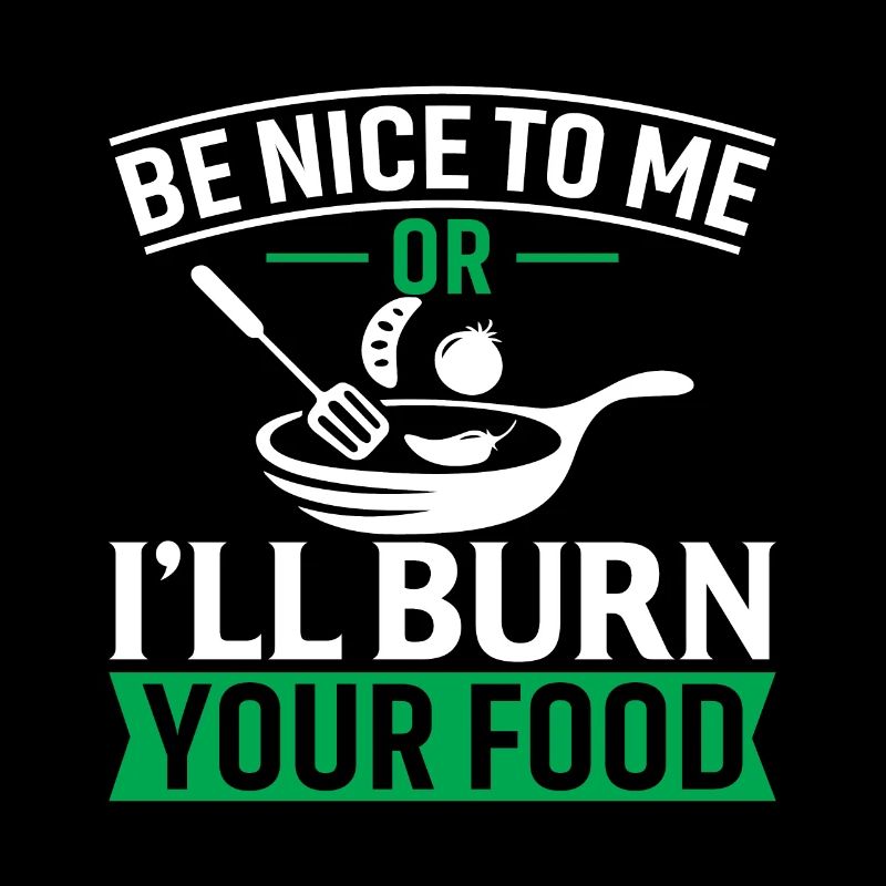 Sei nett zu mir oder ich verbrenne dein Essen