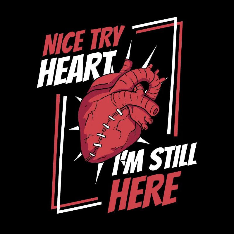 Nice Try Heart I'm Still Here Catheter Open Heart