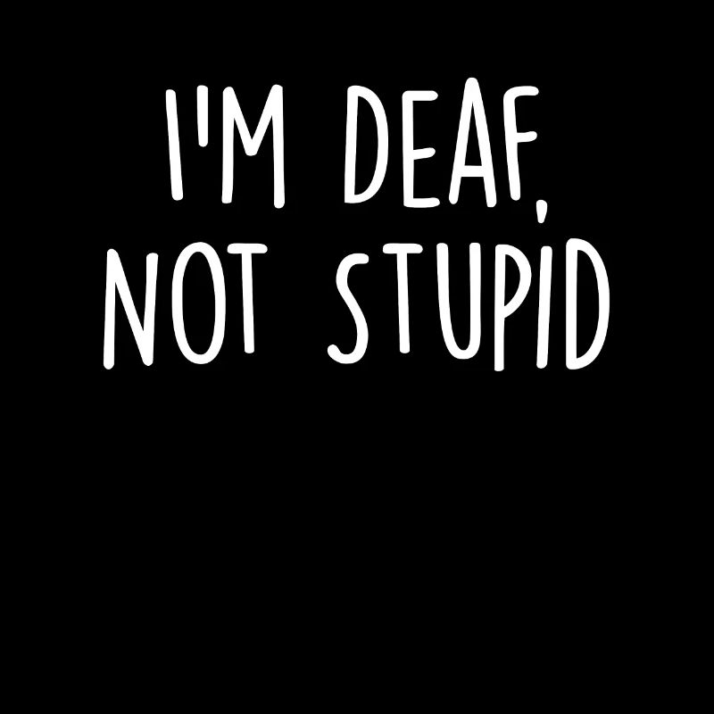 I'm Deaf Not Stupid Hearing Aid Sign Language