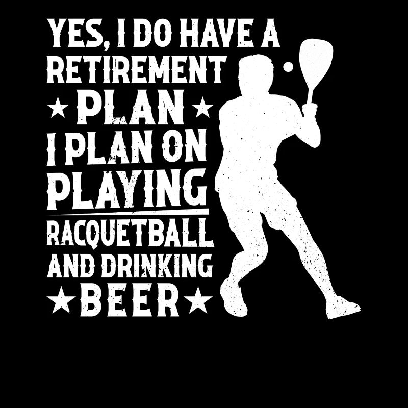 I plan on playing Racquetball and drinking Beer