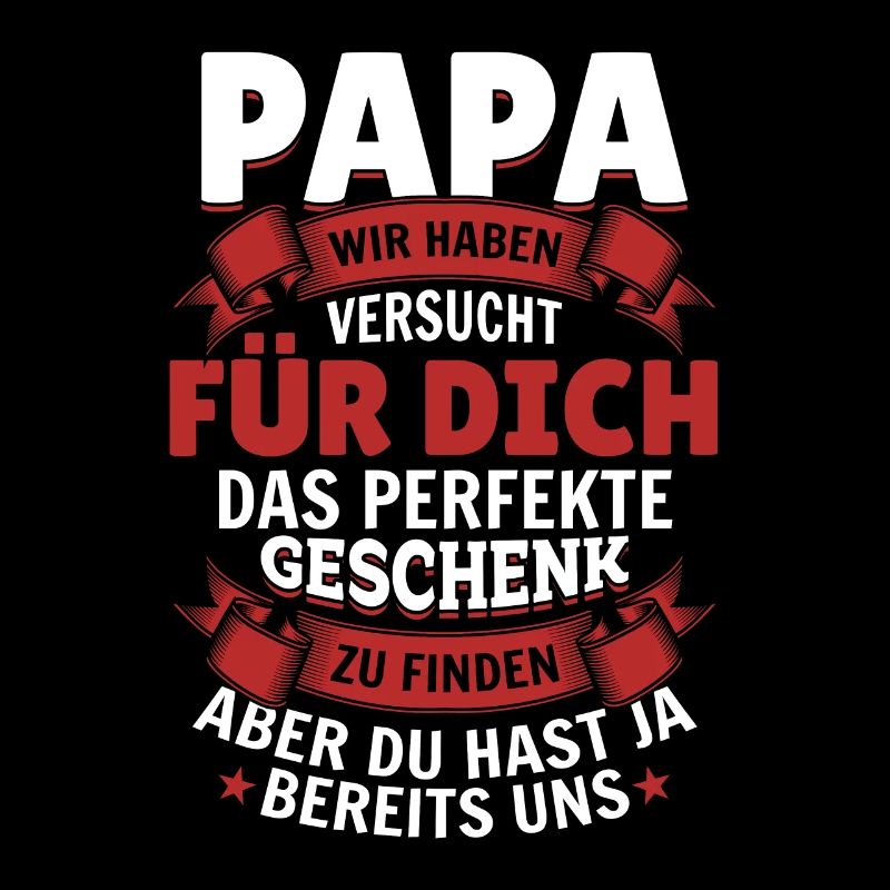 Papa Du hast ja bereits uns das perfekte Geschenk