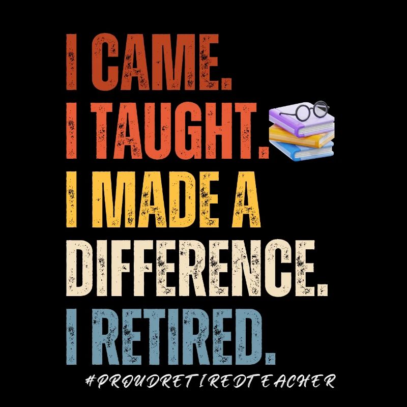 I came I thought I made a difference i retired