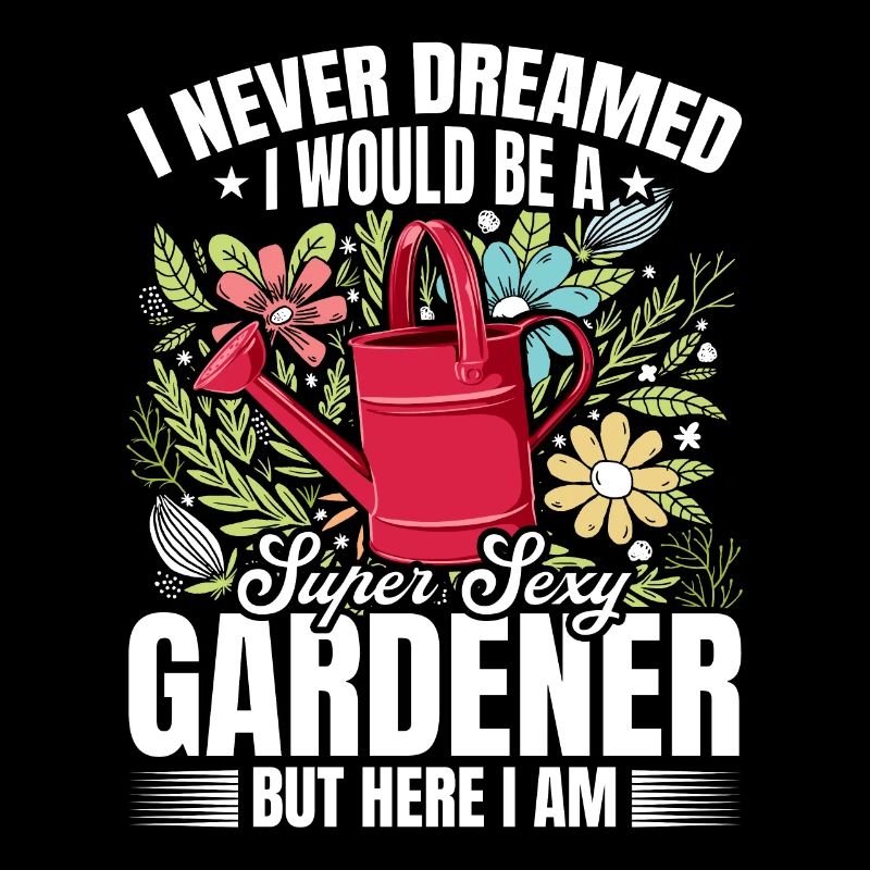 I never dreamed i would be a super sexy Gardener