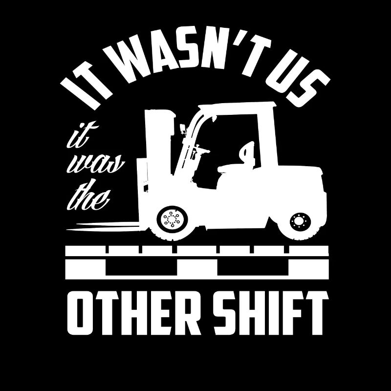 It wasn't our shift forklift saying