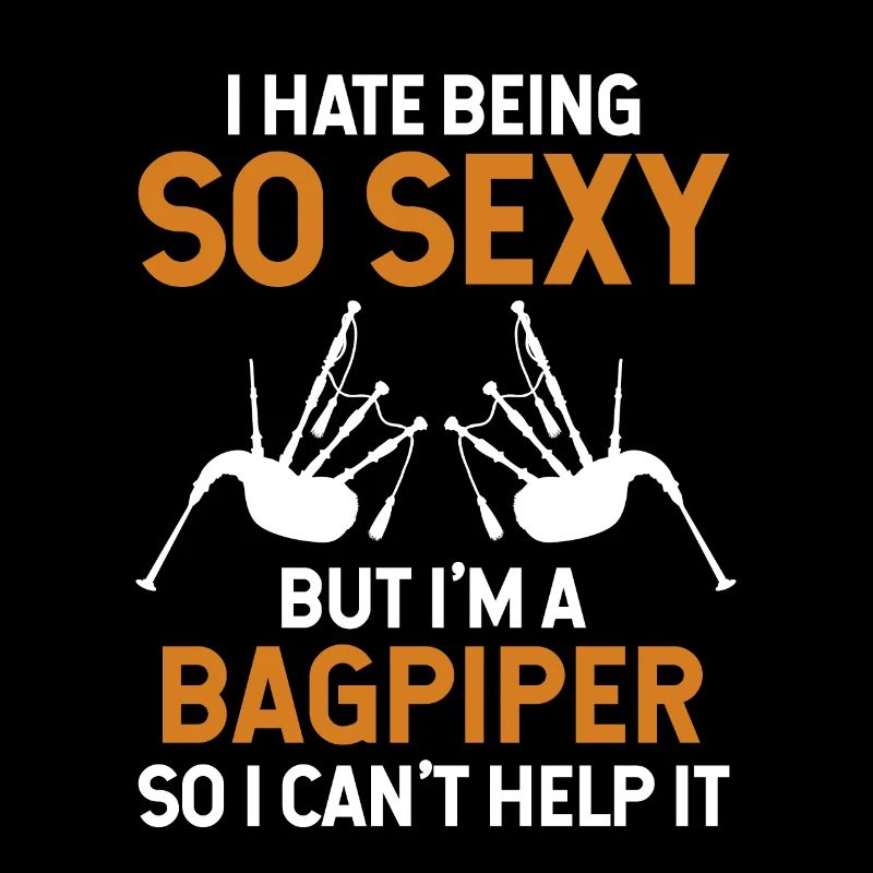 I Hate Being A So Sexy Bagpiper Blowpipe Player