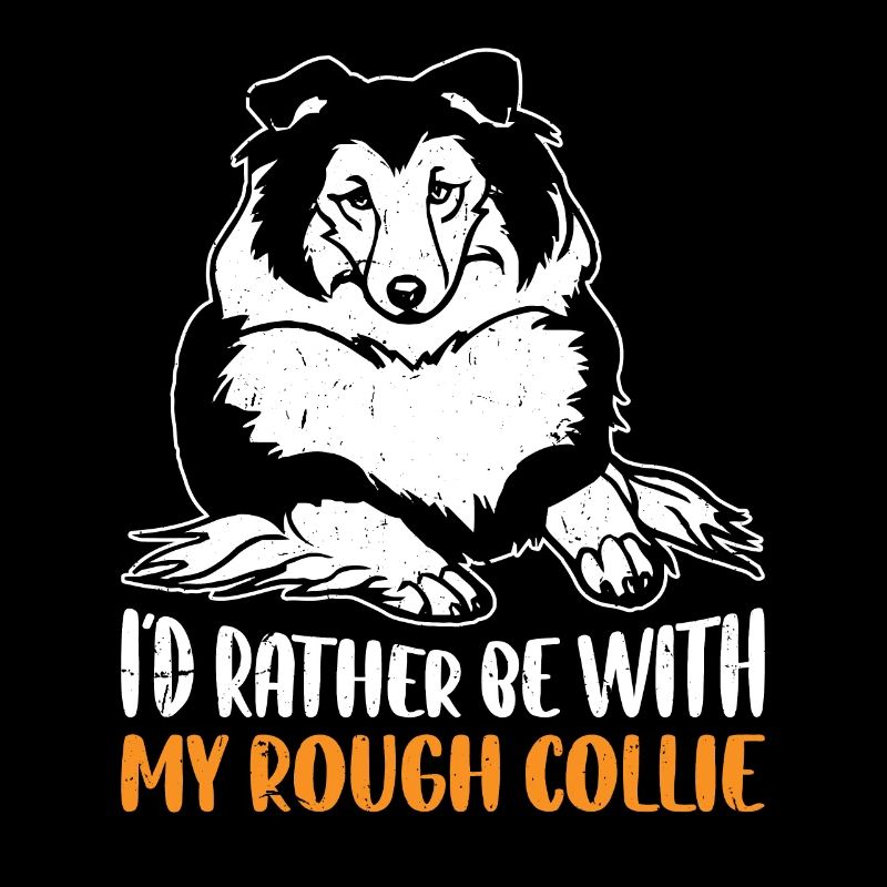Rough Collie Lover - I'd Rather be with my Rough C