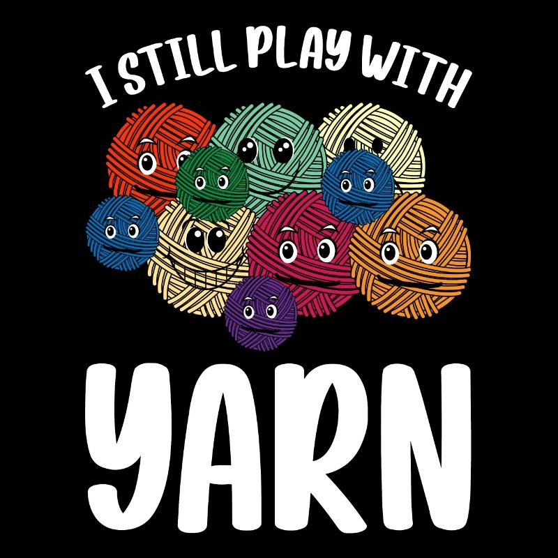 I Still Play With Yarn - Crochet Knitting Sewing C
