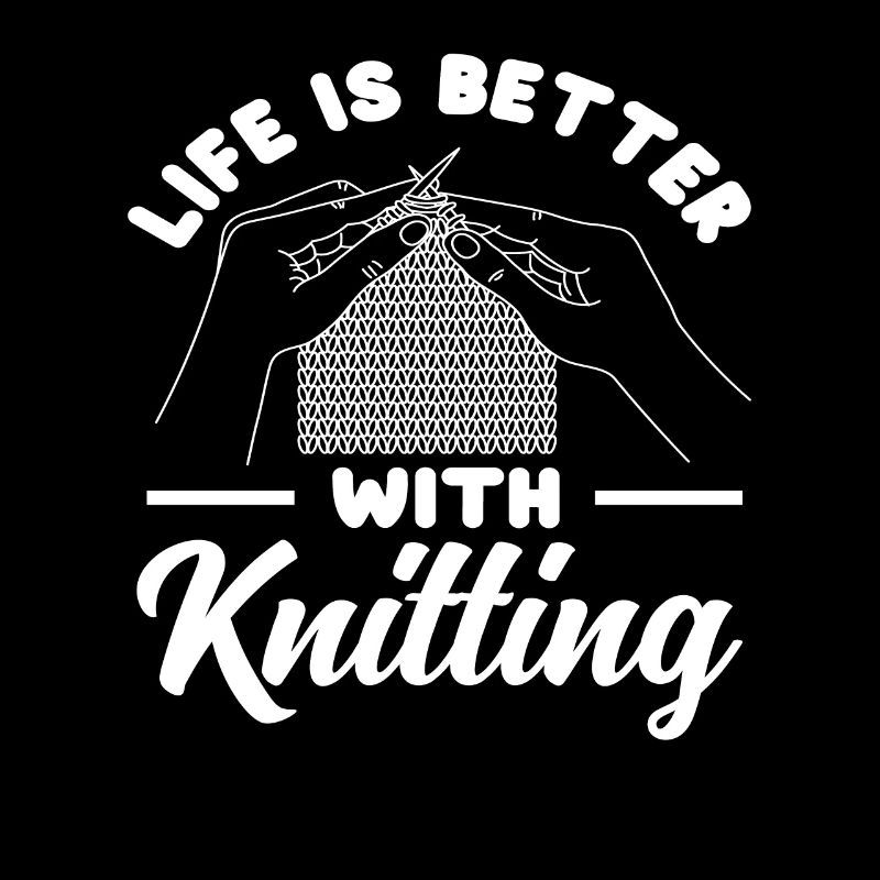 Life is better with knitting