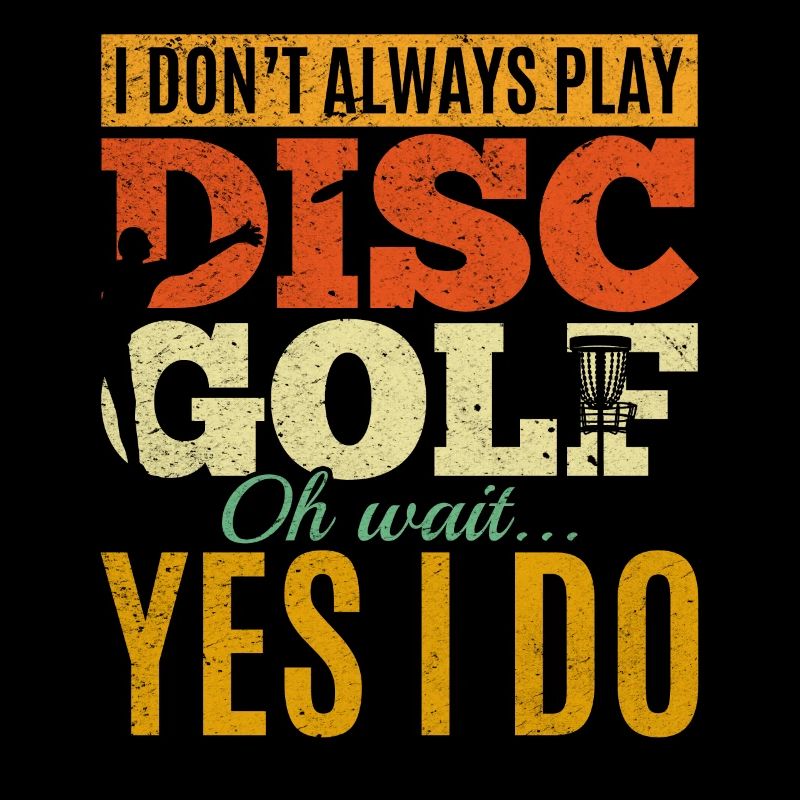 I Don't Always Play Disc Golf Oh Wait Yes I Do - D