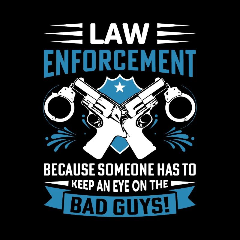 Law enforcement: Because someone has to keep an ey
