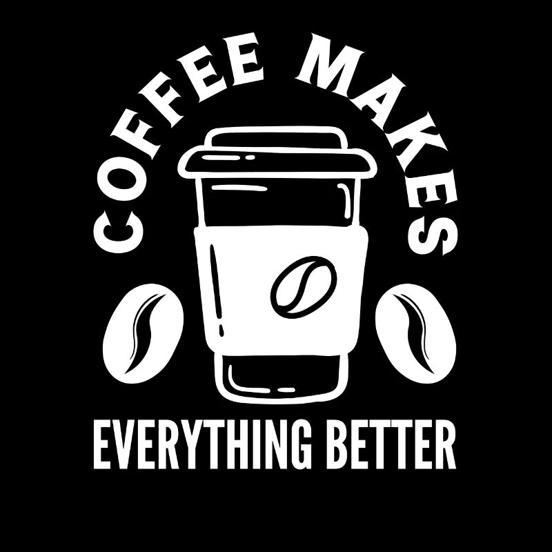 Coffee Lover Coffee Makes Everything Better