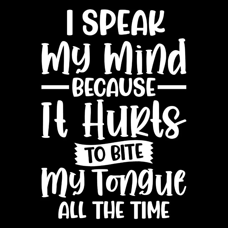 I Speak My Mind Because It Hurts to Bite My