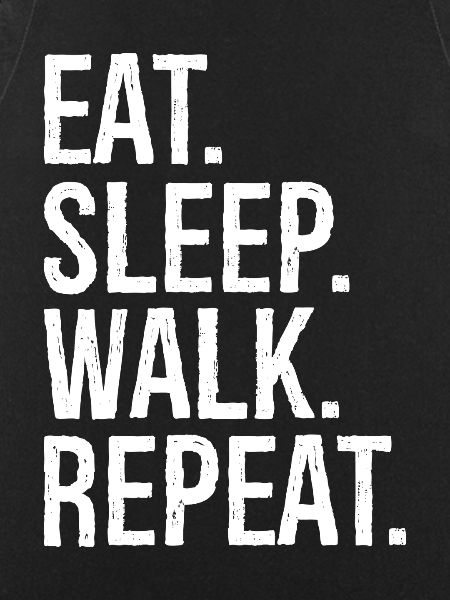 Eat Sleep Walk Repeat