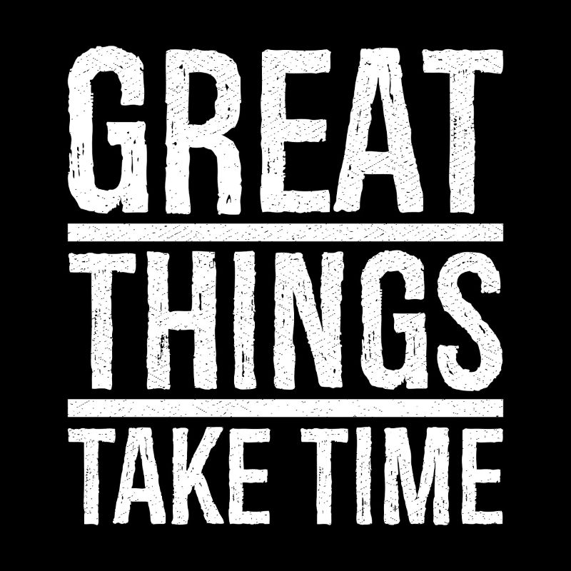 great things take time