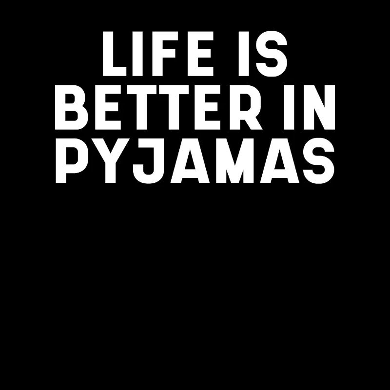 Life Is Better In Pyjamas