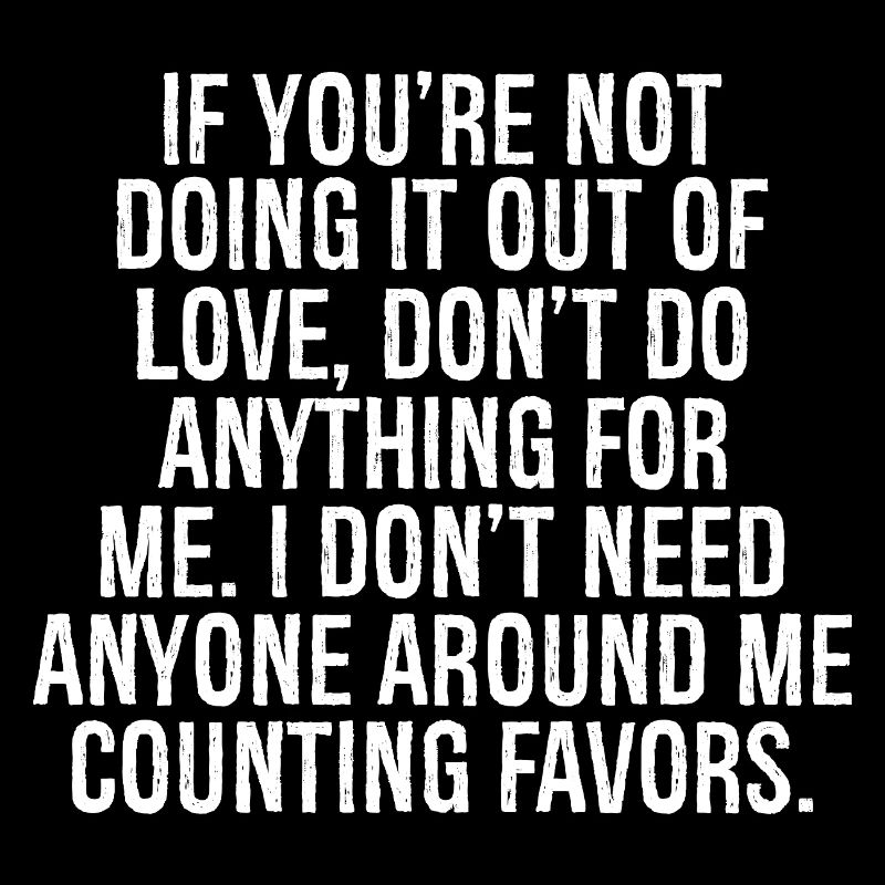 Si vous ne le faites pas par amour, n’en faites pas