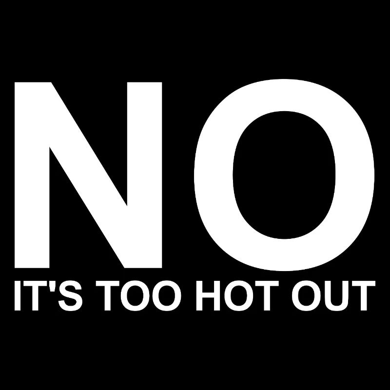 No, it's too hot outside. Anti-summer. Hate So