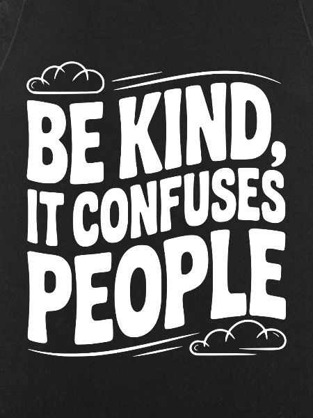 Be Kind It Confuses People