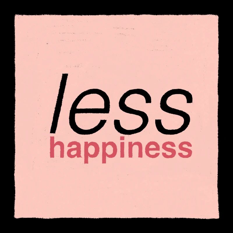Less happiness 