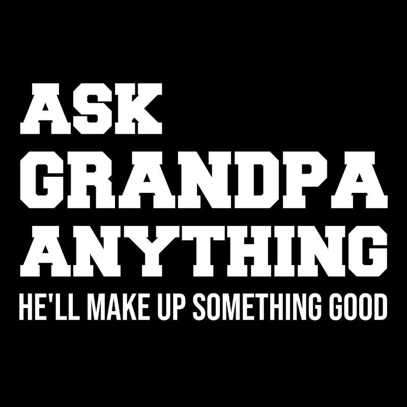 Ask Grandpa Anything He´ll make up something good