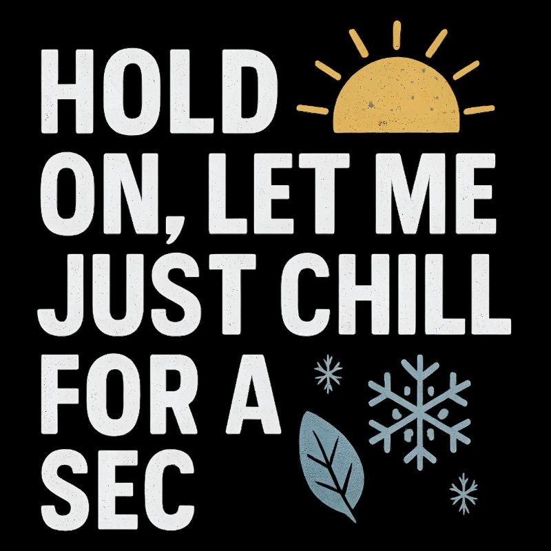 Hold On Let Me Chill For A Sec, Funny Saying 