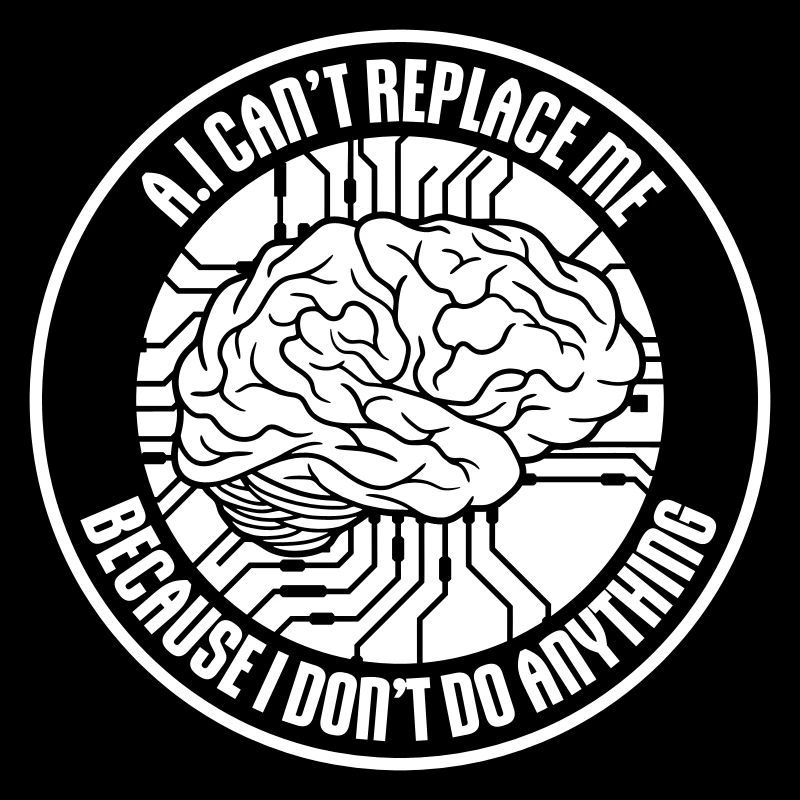 AI Can't Replace Me I Don't Do Anything Humor Joke