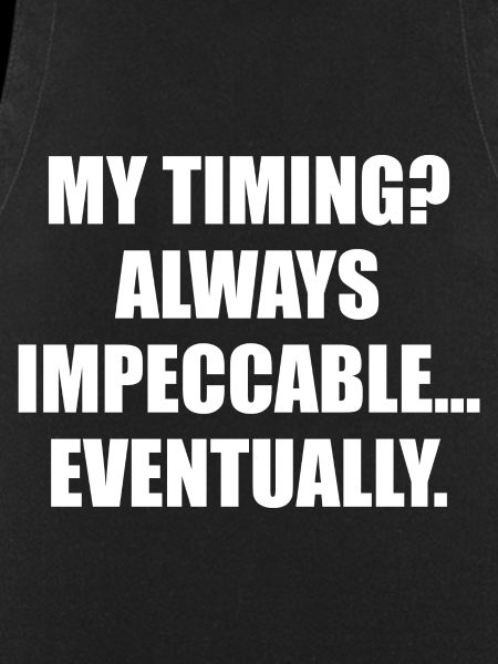 My Timing Always Impeccable Eventually