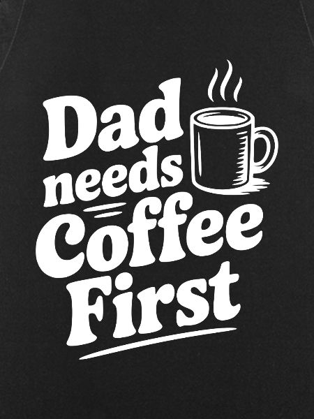 Dad Needs Coffee First