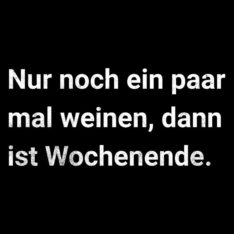 Nur noch ein paar mal weinen, dann ist Wochenende