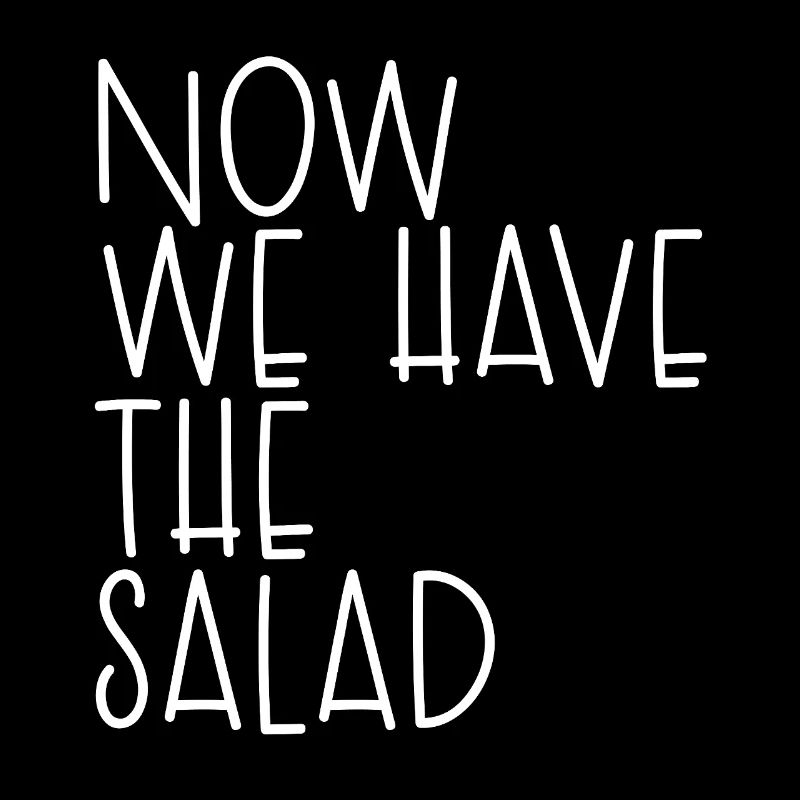 NOW WE HAVE THE SALAD