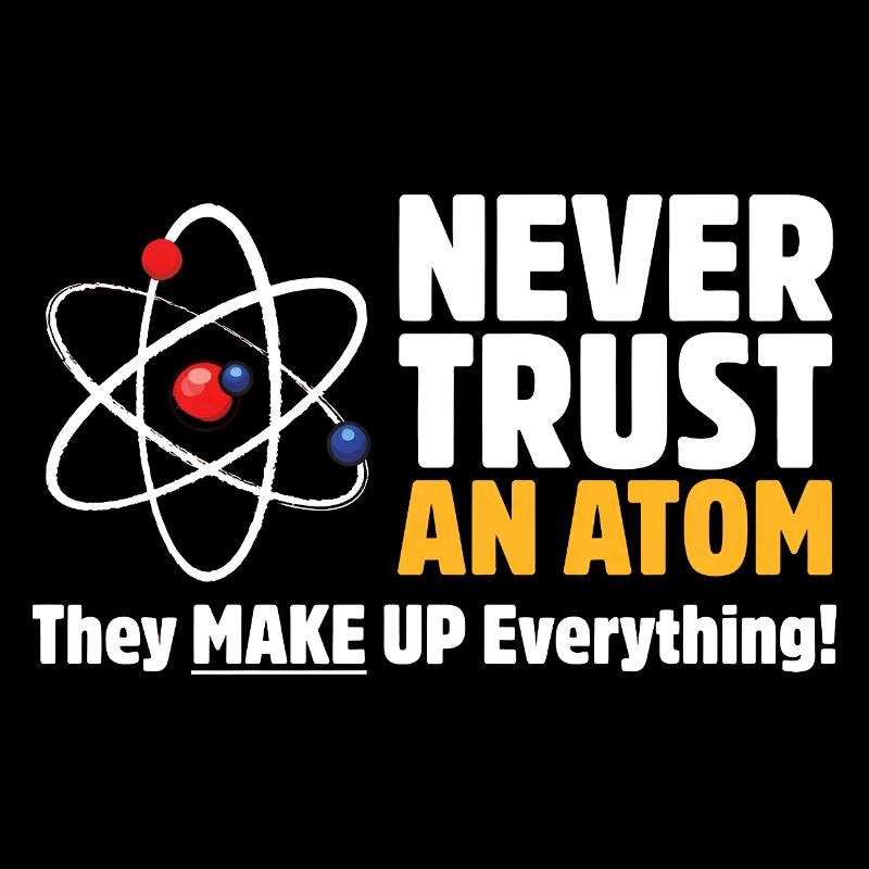 Never Trust an Atom Funny Science Pun